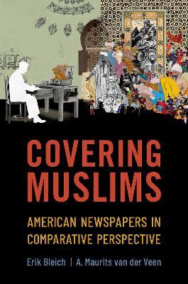 Covering Muslims: American Newspapers in Comparative Perspective - Erik Bleich