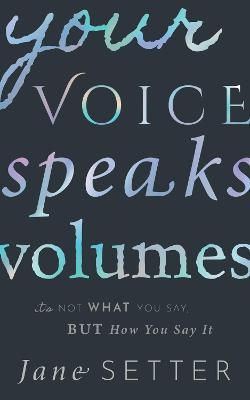 Your Voice Speaks Volumes: It's Not What You Say, But How You Say It - Jane Setter