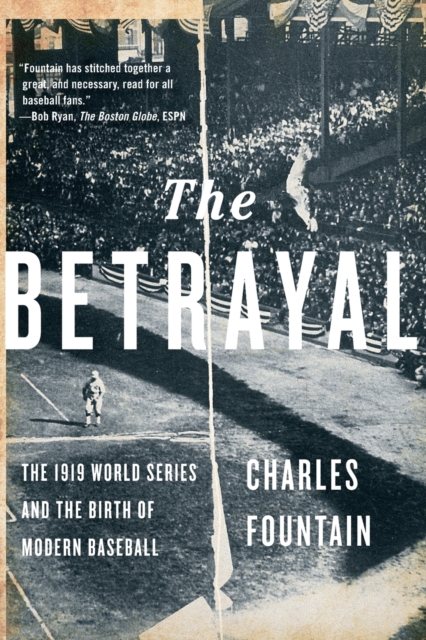 The Betrayal: The 1919 World Series and the Birth of Modern Baseball - Charles Fountain