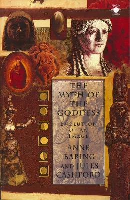 The Myth of the Goddess: Evolution of an Image - Jules Cashford