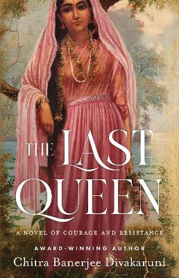 The Last Queen: A Novel of Courage and Resistance - Chitra Banerjee Divakaruni