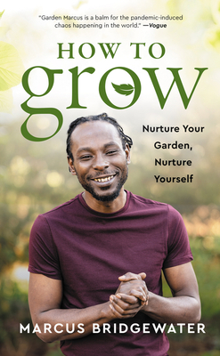 How to Grow: Nurture Your Garden, Nurture Yourself - Marcus Bridgewater