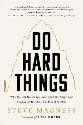 Do Hard Things: Why We Get Resilience Wrong and the Surprising Science of Real Toughness - Steve Magness