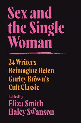 Sex and the Single Woman: 24 Writers Update Helen Gurley Brown's Cult Classic for a New Era - Eliza M. Smith