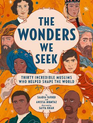 The Wonders We Seek: Thirty Incredible Muslims Who Helped Shape the World - Saadia Faruqi