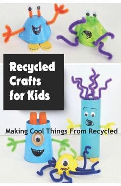 Coperta cărții 'Recycled Crafts for Kids: Making Cool Things From Recycled: Recycled Kid's Crafts Ideas - Camille Smith'