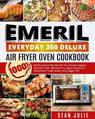 Emeril Everyday 360 Deluxe Air Fryer Oven Cookbook: 1000 Healthy Savory Recipes for Your Emeril Lagasse Power Air Fryer 360 to Air Fry, Bake, Rotisser - Minds Hart