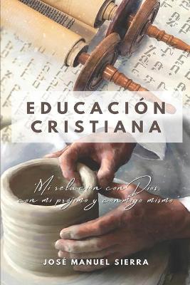 Educación Cristiana: Mi relación con Dios, con mi prójimo y conmigo mismo - Sarai Fern�ndez Rodr�guez