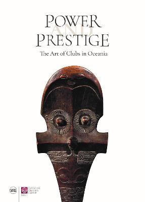 Power and Prestige: The Art of Clubs in Oceania - Steven Hooper