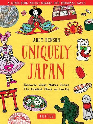 Uniquely Japan: A Comic Book Artist Shares Her Personal Faves - Discover What Makes Japan the Coolest Place on Earth! - Abby Denson