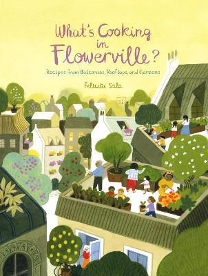 What's Cooking in Flowerville?: Recipes from Garden, Balcony or Window Box - Felicita Sala