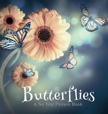Butterflies, A No Text Picture Book: A Calming Gift for Alzheimer Patients and Senior Citizens Living With Dementia - Lasting Happiness