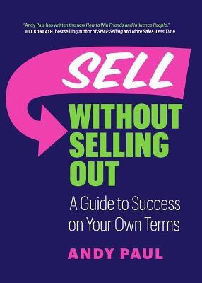 Sell Without Selling Out: A Guide to Success on Your Own Terms - Andy Paul