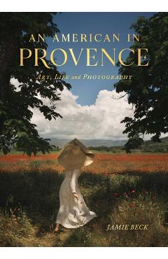 An American in Provence: Art, Life and Photography - Jamie Beck