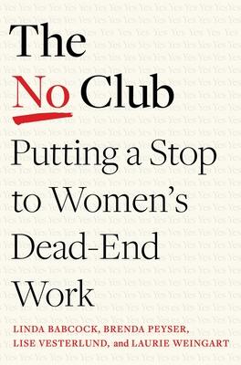 The No Club: Putting a Stop to Women's Dead-End Work - Linda Babcock