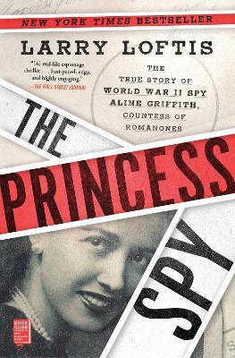 The Princess Spy: The True Story of World War II Spy Aline Griffith, Countess of Romanones - Larry Loftis