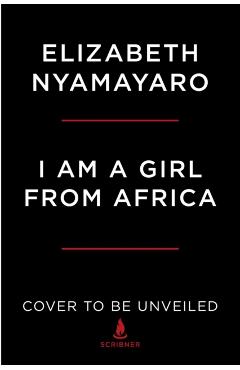 I Am a Girl from Africa: A Memoir of Empowerment, Community, and Hope - Elizabeth Nyamayaro