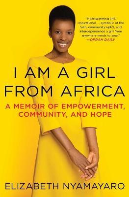 I Am a Girl from Africa: A Memoir of Empowerment, Community, and Hope - Elizabeth Nyamayaro