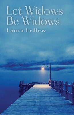 Let Widows Be Widows - Laura Lehew