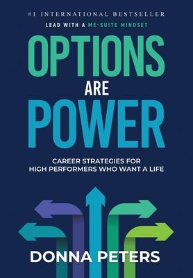 Options Are Power: Career Strategies for High Performers Who Want a Life - Donna Peters