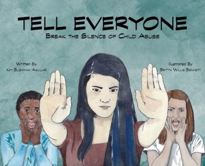 Tell Everyone: Break the Silence of Child Abuse - Kim Bushman Aguilar