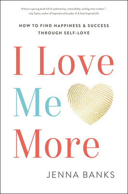 I Love Me More: How to Find Happiness and Success Through Self-Love - Jenna Banks