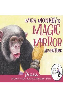 Coperta cărții 'Mira Monkey's Magic Mirror Adventure: A Dance-It-Out Creative Movement Story for Young Movers - Once Upon A. Dance'