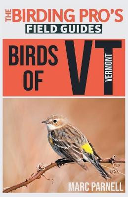 Birds of Vermont (The Birding Pro's Field Guides) - Marc Parnell