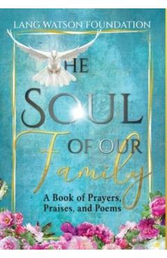 The Soul of Our Family: A Book of Prayers, Praises, and Poems - Lang Watson Foundation