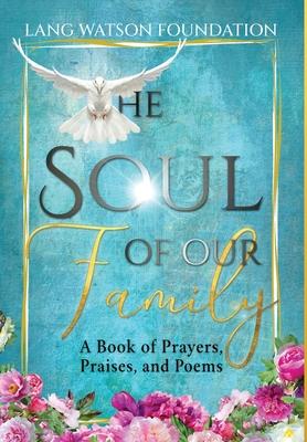 The Soul of Our Family: A Book of Prayers, Praises, and Poems - Lang Watson Foundation