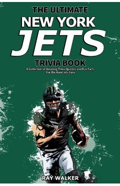 The Ultimate New York Jets Trivia Book: A Collection of Amazing Trivia Quizzes and Fun Facts for Die-Hard Jets Fans! - Ray Walker