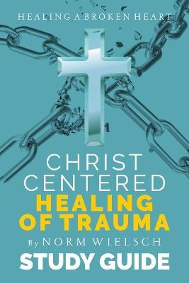 Christ-Centered Healing Study Guide - Norm Wielsch