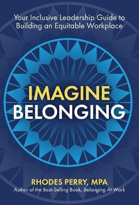 Imagine Belonging: Your Inclusive Leadership Guide to Building an Equitable Workplace - Rhodes Perry