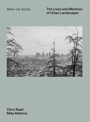 Mise En Scéne: The Lives and Afterlives of Urban Landscapes - Chris Reed