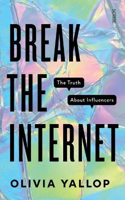 Break the Internet: The Truth about Influencers - Olivia Yallop