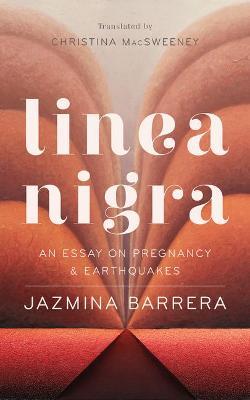 Linea Nigra: An Essay on Pregnancy and Earthquakes - Jazmina Barrera