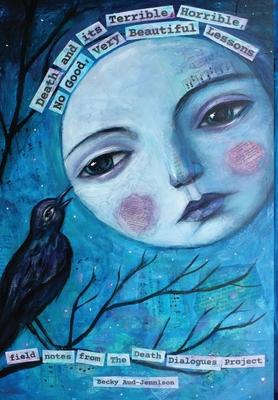 Death and its Terrible, Horrible, No Good, Very Beautiful Lessons - Becky Aud-jennison