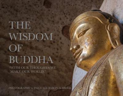 The Wisdom of Buddha: A Photographic Pilgrimage Into the Traditional World of Buddhism - Paige Lee Baron-schrier