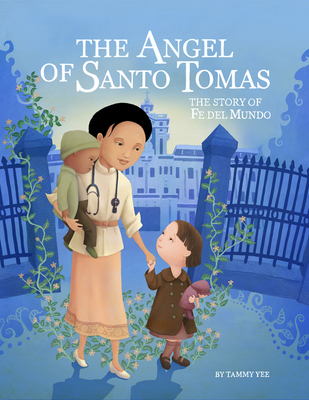 The Angel of Santo Tomas: The Story of Fe del Mundo - Tammy Yee