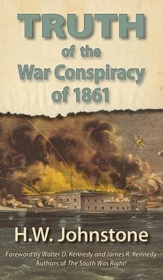 The Truth of the War Conspiracy of 1861 - H. W. Johnstone