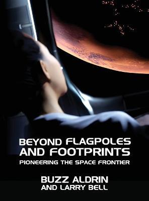 Beyond Flagpoles and Footprints: Pioneering the Space Frontier - Buzz Aldrin