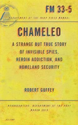 Chameleo: A Strange But True Story of Invisible Spies, Heroin Addiction, and Homeland Security - Robert Guffey