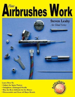 How Airbrushes Work - Steven Leahy