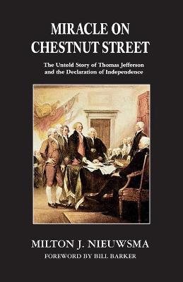 Miracle On Chestnut Street: The Untold Story of Thomas Jefferson and the Declaration of Independence - Milton J. Nieuwsma