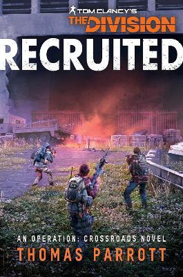 Tom Clancy's the Division: Recruited: An Operation: Crossroads Novel - Thomas Parrott