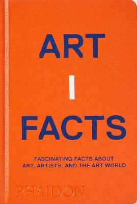 Artifacts: Fascinating Facts about Art, Artists, and the Art World - Phaidon Press