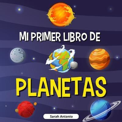 Mi Primer Libro de Planetas: Libro de los planetas para niños, descubre los misterios del espacio - Sarah Antonio