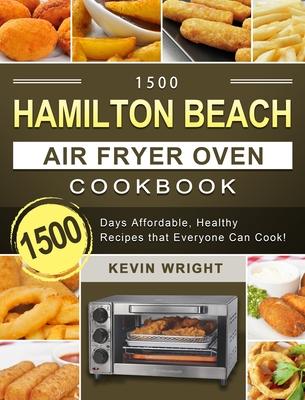 1500 Hamilton Beach Air Fryer Oven Cookbook: 1500 Days Affordable, Healthy Recipes that Everyone Can Cook! - Kevin Wright