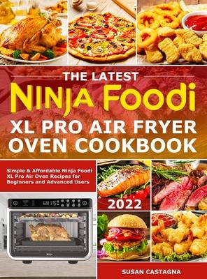 The Latest Ninja Foodi XL Pro Air Fryer Oven Cookbook: Simple & Affordable Ninja Foodi XL Pro Air Oven Recipes for Beginners and Advanced Users - Susan Castagna