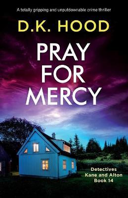 Pray for Mercy: A totally gripping and unputdownable crime thriller - D. K. Hood